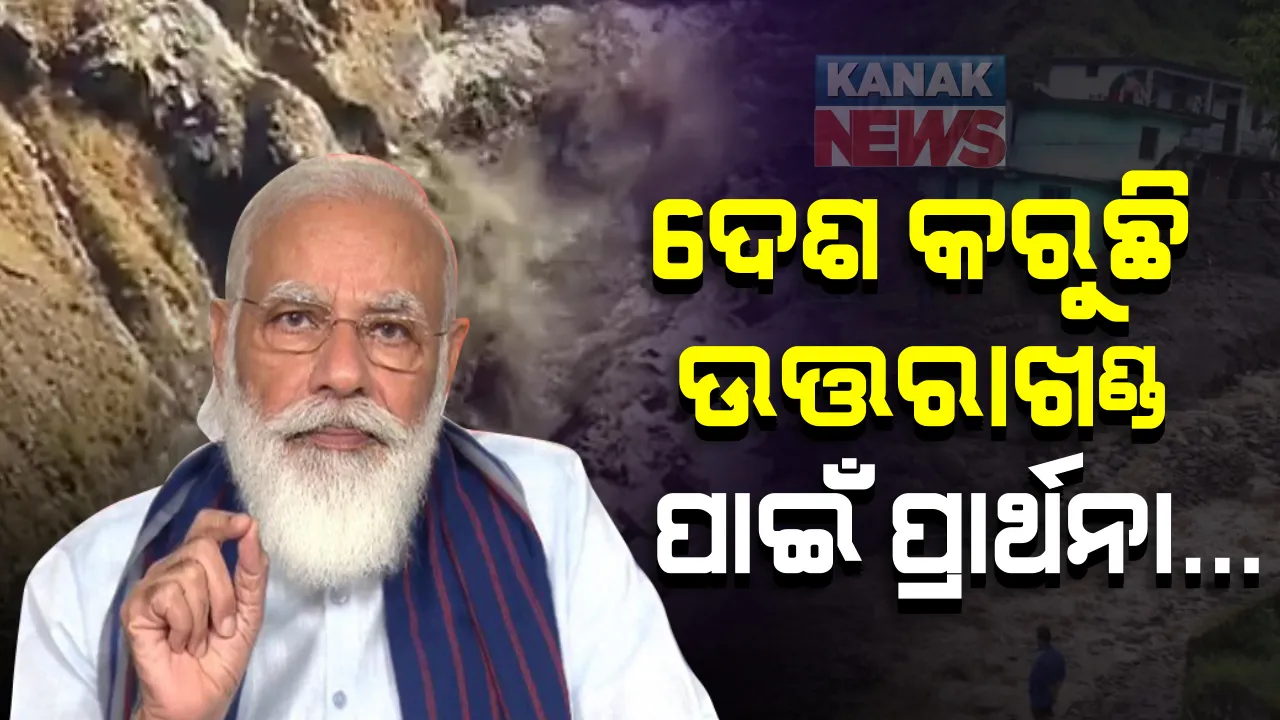  ଉତ୍ତରାଖଣ୍ଡ ଜଳପ୍ରଳୟକୁ ନେଇ ମତ ରଖିଲେ ମୋଦି । କହିଲେ, ସାରା ଦେଶ ଏବେ ଉତ୍ତରାଖଣ୍ଡ ସହିତ ଛିଡା ହୋଇଛି ।