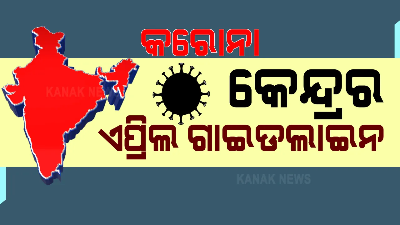  ଏପ୍ରିଲ ମାସ ପାଇଁ ଆସିଲା କେନ୍ଦ୍ରର କରୋନା ଗାଇଡଲାଇନ । ଜାଣନ୍ତୁ ନୂଆ ଗାଇଡଲାଇନରେ କଣ ରହିବ କଟକଣା?