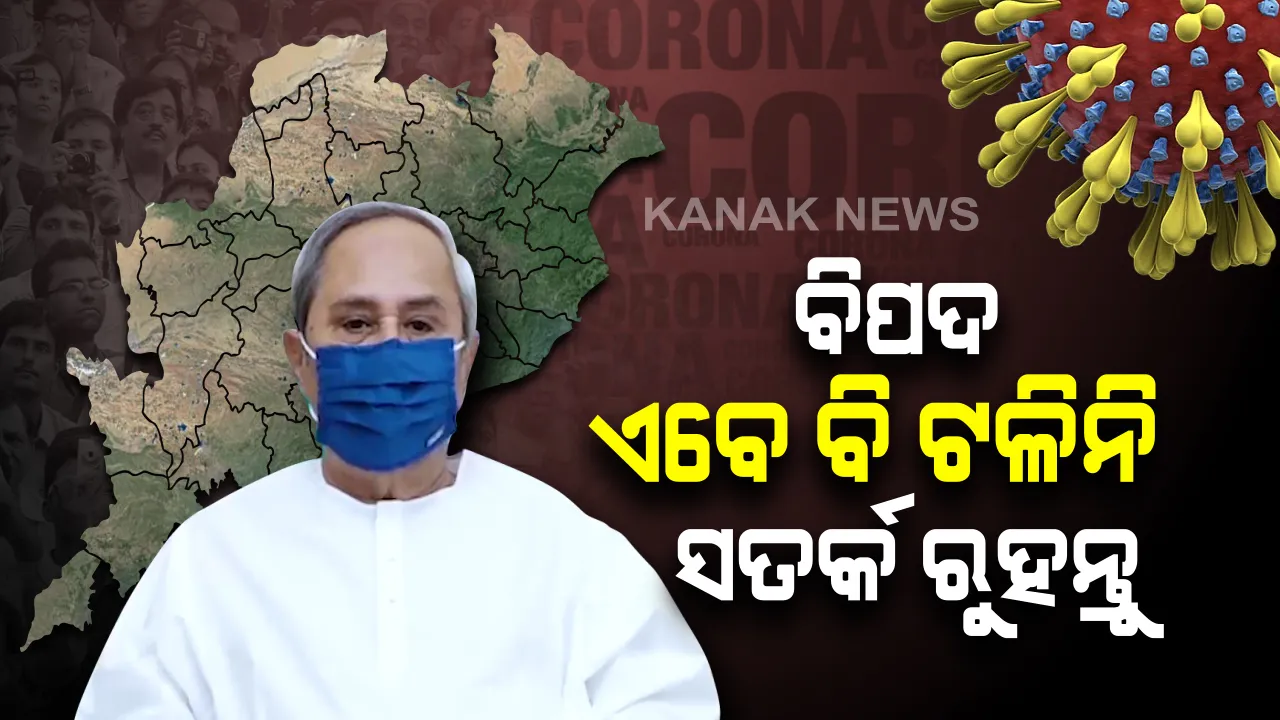  ରାଜ୍ୟବାସୀଙ୍କୁ ମୁଖ୍ୟମନ୍ତ୍ରୀଙ୍କ ଭିଡିଓ ବାର୍ତ୍ତା । କହିଲେ, କୋଭିଡ୍ ନିୟନ୍ତ୍ରଣ କ୍ଷେତ୍ରରେ ଭଲ ସ୍ଥିତିରେ ଅଛି ଓଡିଶା । ହେଲେ ଏବେ ବି ଟଳିନି ବିପଦ...