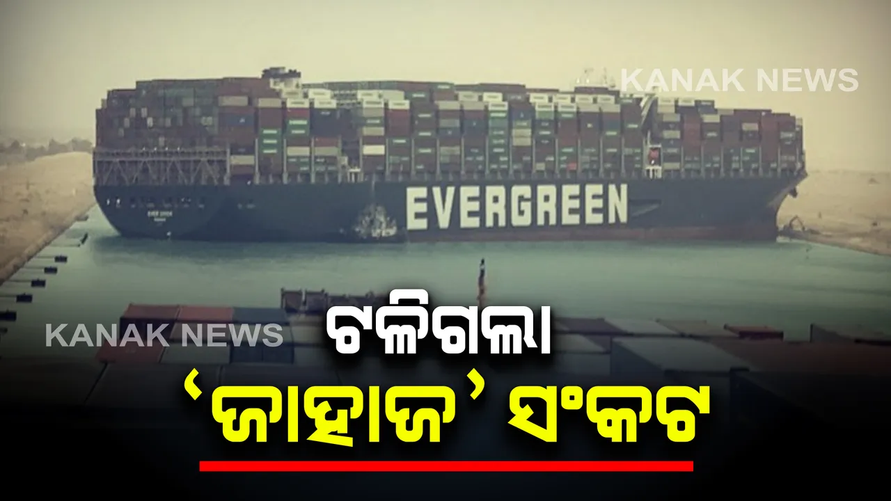  ମୁକ୍ତ ହେଲା ମାଲବାହୀ ଜାହାଜ ଏଭର ଗିଭେନ୍ : ସ୍ୱେଜ କେନାଲରୁ ଟଳିଲା ସଂକଟ; ଏବେ ଗନ୍ତବ୍ୟ ସ୍ଥଳ ଅଭିମୁଖ୍ୟ ବଢ଼ି ଚାଲିଛି ଜଳଯାନ