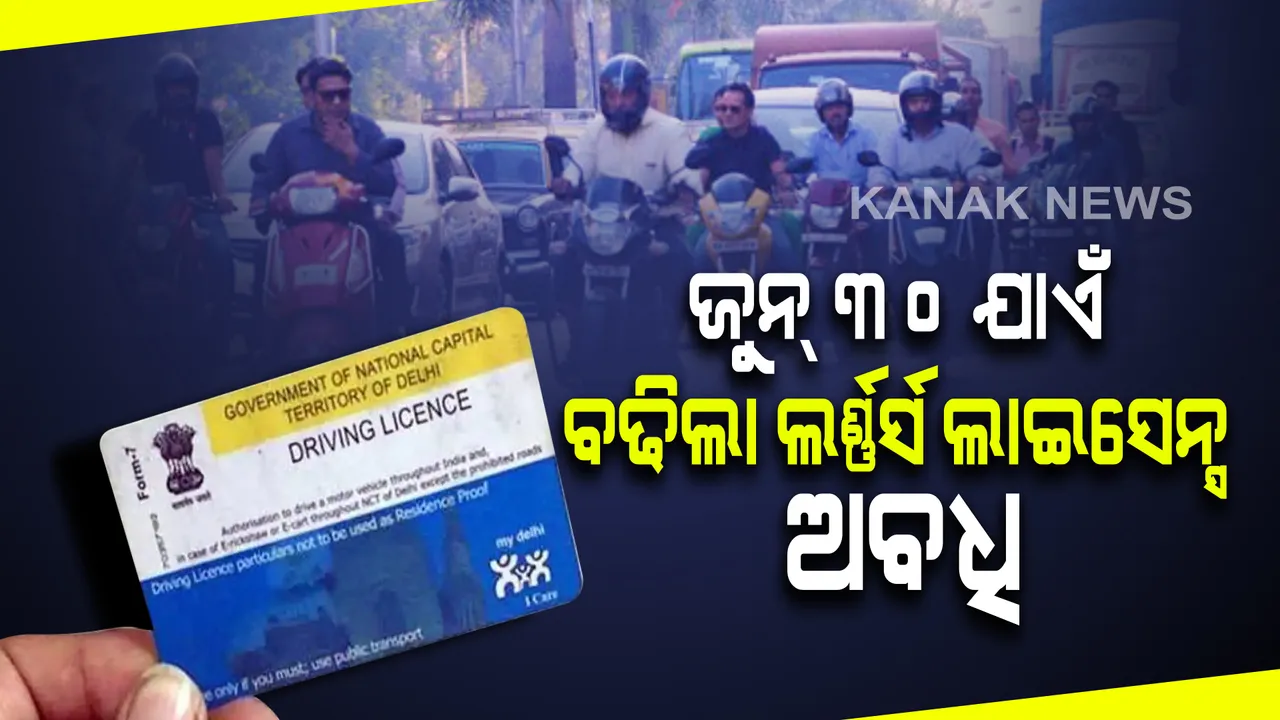  ଗାଡି ଚାଳକଙ୍କ ପାଇଁ ବଡ ଖବର : ଜୁନ ୩୦ ଯାଏଁ ବଢିଲା ଚାଳକଙ୍କ ଲର୍ଣ୍ଣର୍ସ ଲାଇସେନ୍ସ ଅବଧି