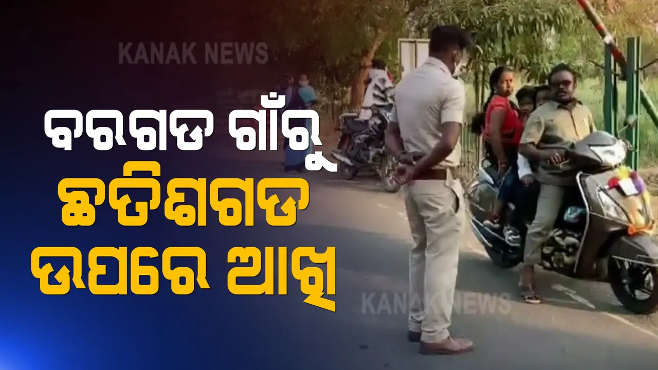  ବରଗଡ ଗାଁରୁ ଛତିଶଗଡ ଉପରେ ଆଖି : ପଡୋଶୀ ସୀମାକୁ ଲାଗି ରହିଥିବା ୬ଟି ବ୍ଲକର ୫୮ଟି ଗାଁରେ ଚାଲିଛି କଡାକଡି ଯାଂଚ