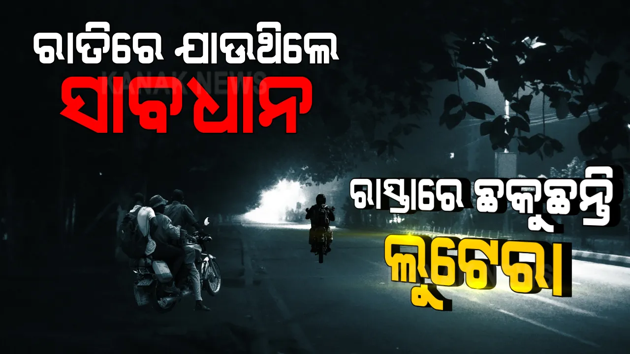  ଅଧରାତିରେ ବାହାରକୁ ବାହାରୁଥିଲେ ସାବଧାନ ! ଅନ୍ଧାରୀ ଇଲାକାରେ ଛକୁଛନ୍ତି ଲୁଟେରା । ବନ୍ଧୁକ ଲଗାଇ, ନିଶା ଦେଇ କରୁଛନ୍ତି ଲୁଟପାଟ ।