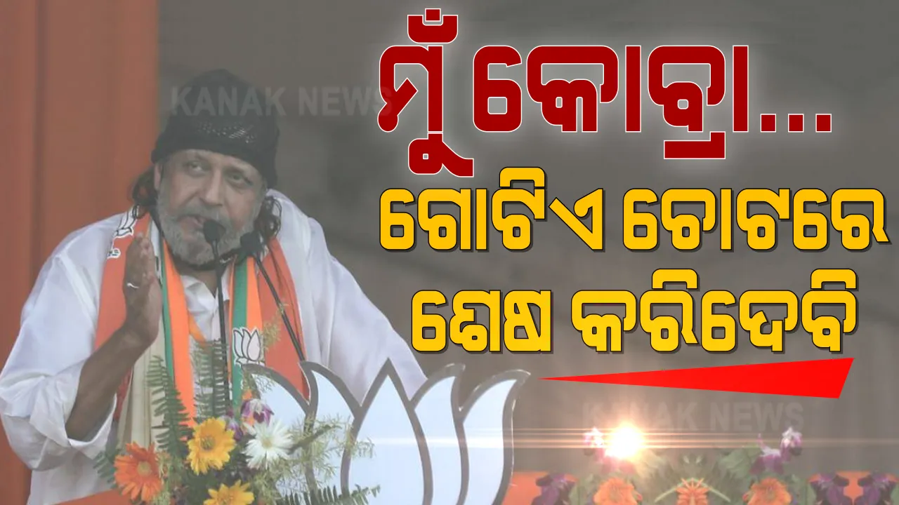  ବିଜେପିରେ ସାମିଲ ହେଲେ ବଲିଉଡ୍ ଅଭିନେତା ମିଥୁନ୍ ଚକ୍ରବର୍ତ୍ତୀ । କହିଲେ, ମୁଁ କୋବ୍ରା; ଗୋଟିଏ ଚୋଟରେ ଶେଷ କରିଦେବି ।