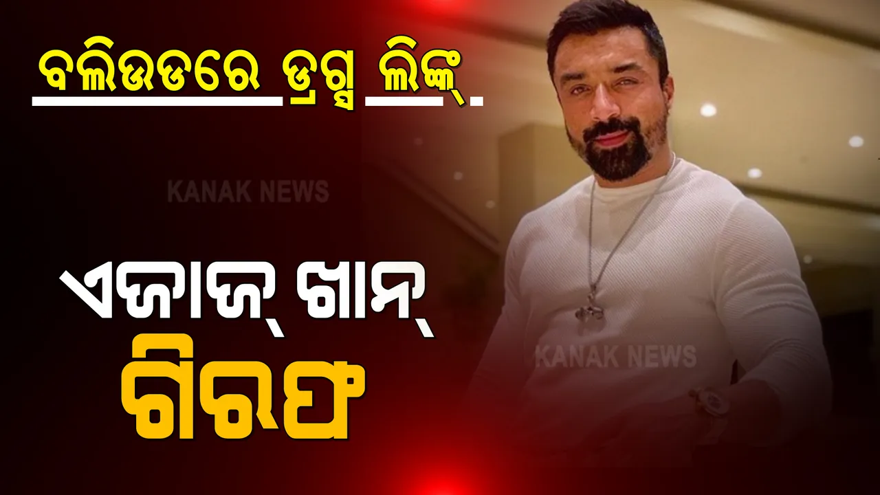 ବଲିଉଡରେ ଡ୍ରଗ୍ସ କାରବାର: ଅଭିନେତା ଏଜାଜ ଖାନ୍ ଗିରଫ ; ୮ ଘଣ୍ଟାର ଜେରା ପରେ ଗିରଫ କଲା ଏନସିବି
