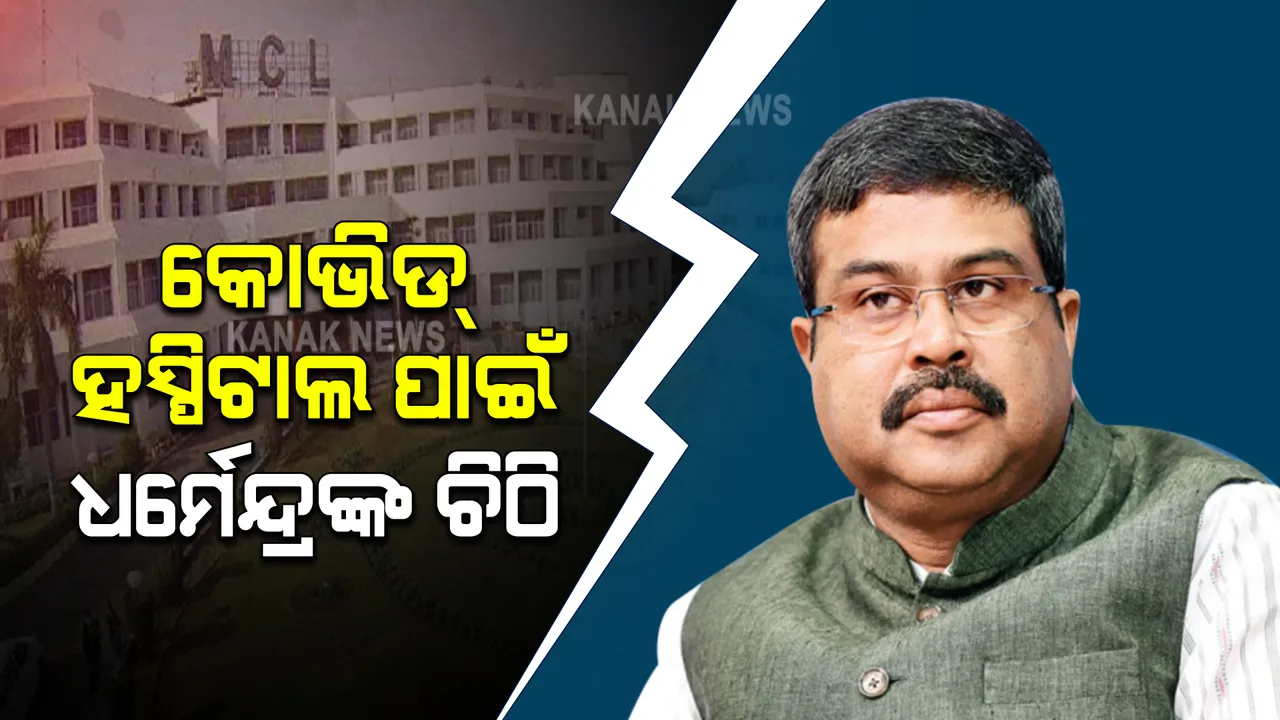  କେନ୍ଦ୍ର କୋଇଲା ଓ ଖଣି ମନ୍ତ୍ରୀଙ୍କୁ ଧର୍ମେନ୍ଦ୍ର ପ୍ରଧାନଙ୍କ ଚିଠି : ତାଳଚେର ଏମସିଏଲ୍ ହସ୍ପିଟାଲକୁ କୋଭିଡ୍ ହସ୍ପିଟାଲ କରିବାକୁ ଅନୁରୋଧ