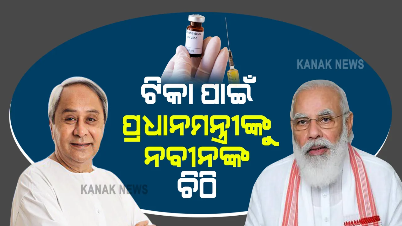  ଟିକା ପାଇଁ ପ୍ରଧାନମନ୍ତ୍ରୀଙ୍କୁ ଚିଠି ଲେଖିଲେ ନବୀନ । ରାଜ୍ୟକୁ ଠିକ୍ ସମୟରେ ଯଥେଷ୍ଟ ପରିମାଣରେ ଟିକା ଯୋଗାଇ ଦେବାକୁ କଲେ ଅନୁରୋଧ