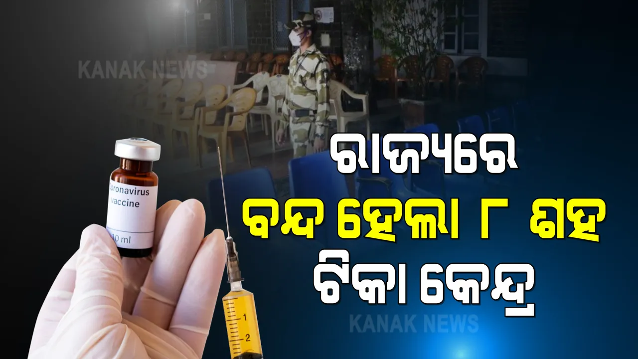  ଟିକା ଅଭାବରୁ ରାଜ୍ୟରେ ୮ଶହ ଟିକା କେନ୍ଦ୍ର ବନ୍ଦ । ଆଜି ୭ଶହ କେନ୍ଦ୍ରରେ ହେବ ଟିକାକରଣ ।  ରାଜ୍ୟରେ ପହଂଚିବ ୩ଲକ୍ଷ କୋଭିସିଲଡ଼ ଟିକା
