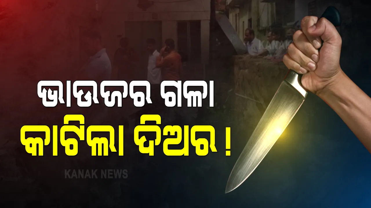  ଚାଉଳିଆଗଞ୍ଜ ଥାନା ଶିଖରପୁର ଅଞ୍ଚଳରେ ଅଭାବନୀୟ ଘଟଣା : ପାରିବାରିକ କଳହକୁ କେନ୍ଦ୍ରକରି ଭାଉଜର ଗଳା କାଟିଲା ଦିଅର