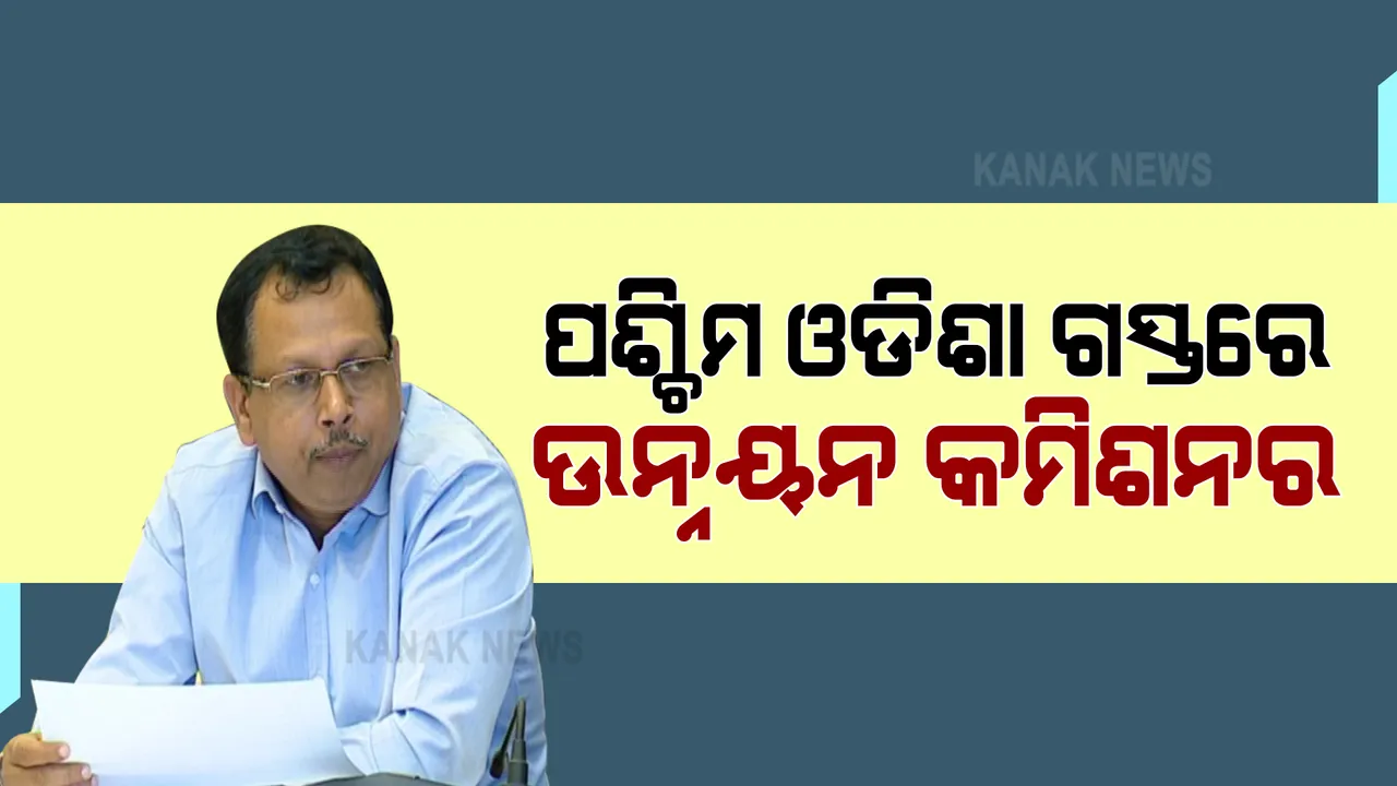  ମୁଖ୍ୟମନ୍ତ୍ରୀଙ୍କ ନିର୍ଦ୍ଦେଶ ପରେ ପଶ୍ଚିମ ଓଡିଶା ଗଲେ ଉନ୍ନୟନ କମିଶନର । ବିଭିନ୍ନ ଅଧିକାରୀଙ୍କ ସହ ବୈଠକ କରି ସ୍ଥିତି ସମୀକ୍ଷା କରିବେ