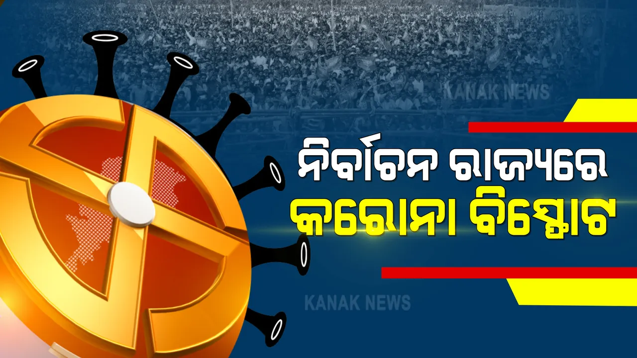  ନିର୍ବାଚନ ରାଜ୍ୟରେ କରୋନା ବିସ୍ଫୋଟ । ରାଲି ଓ ଶୋଭାଯାତ୍ରାରେ କରୋନା କଟକଣାକୁ ଫୁ । କେରଳକୁ ଛାଡି ପଶ୍ଚିମବଙ୍ଗ, ତାମିଲନାଡୁ ଓ ଆସାମରେ ଦ୍ରୁତ ଗତିରେ ବଢିଲା ସଂକ୍ରମଣ ।