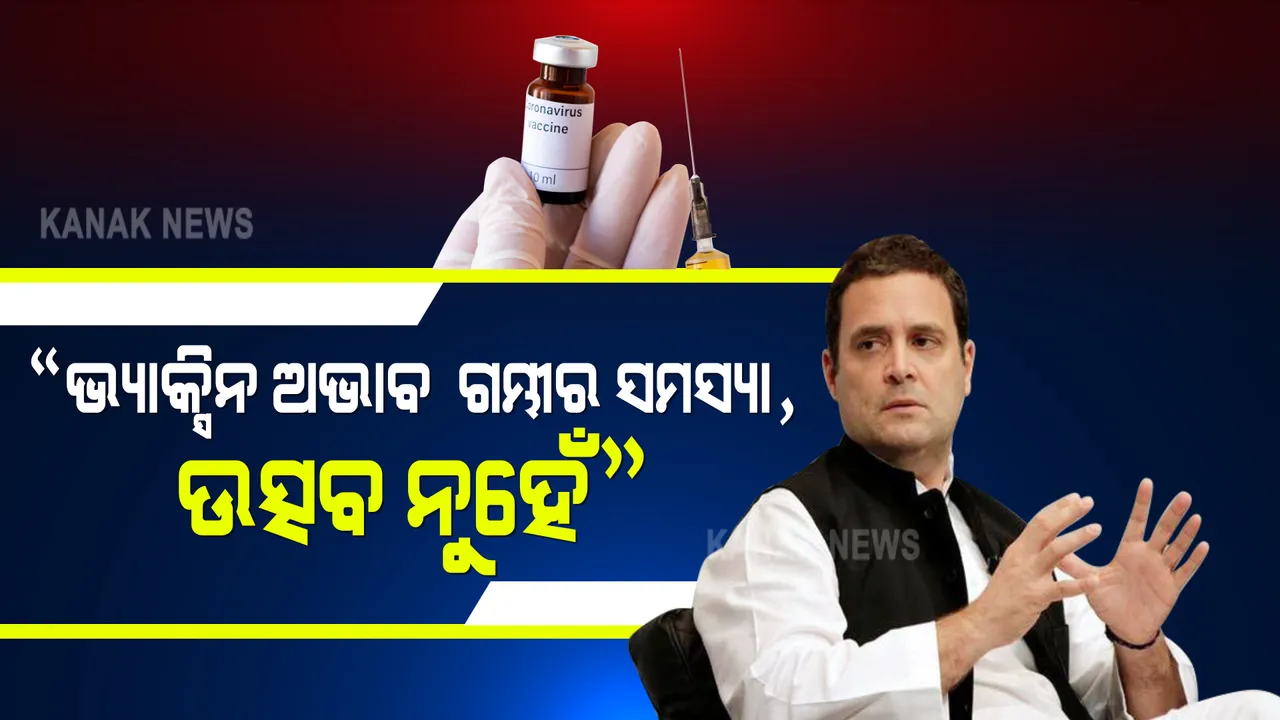  ଭ୍ୟାକ୍ସିନ୍ ଅଭାବ ନେଇ ମୋଦିଙ୍କୁ ଟାର୍ଗେଟ୍ କଲେ ରାହୁଲ । କହିଲେ ଭ୍ୟାକ୍ସିନ ଅଭାବ ଏକ ଗମ୍ଭୀର ସମସ୍ୟା, ଉତ୍ସବ ନୁହେଁ