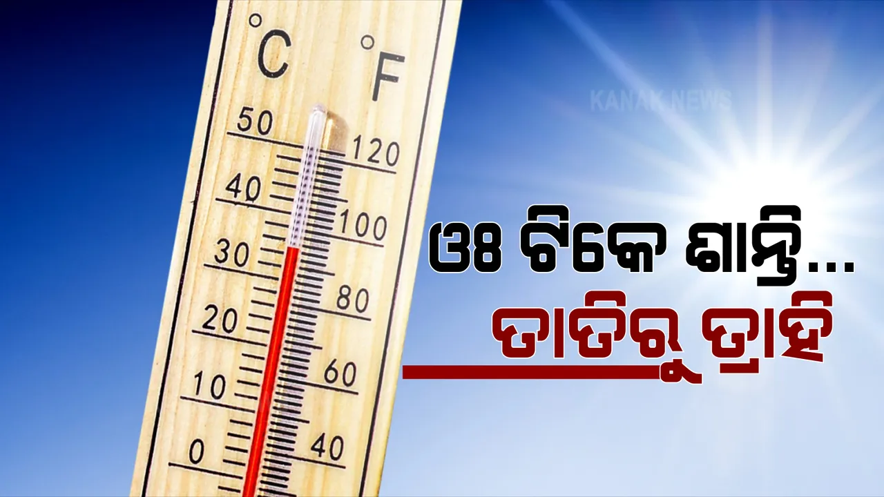  ତାତିରୁ ମିଳିଲା ଆଶ୍ୱସ୍ତି । ଆଜି ୪୦ ଡିଗ୍ରୀ ତଳେ ସବୁ ଜିଲ୍ଲାର ତାପମାତ୍ରା ।