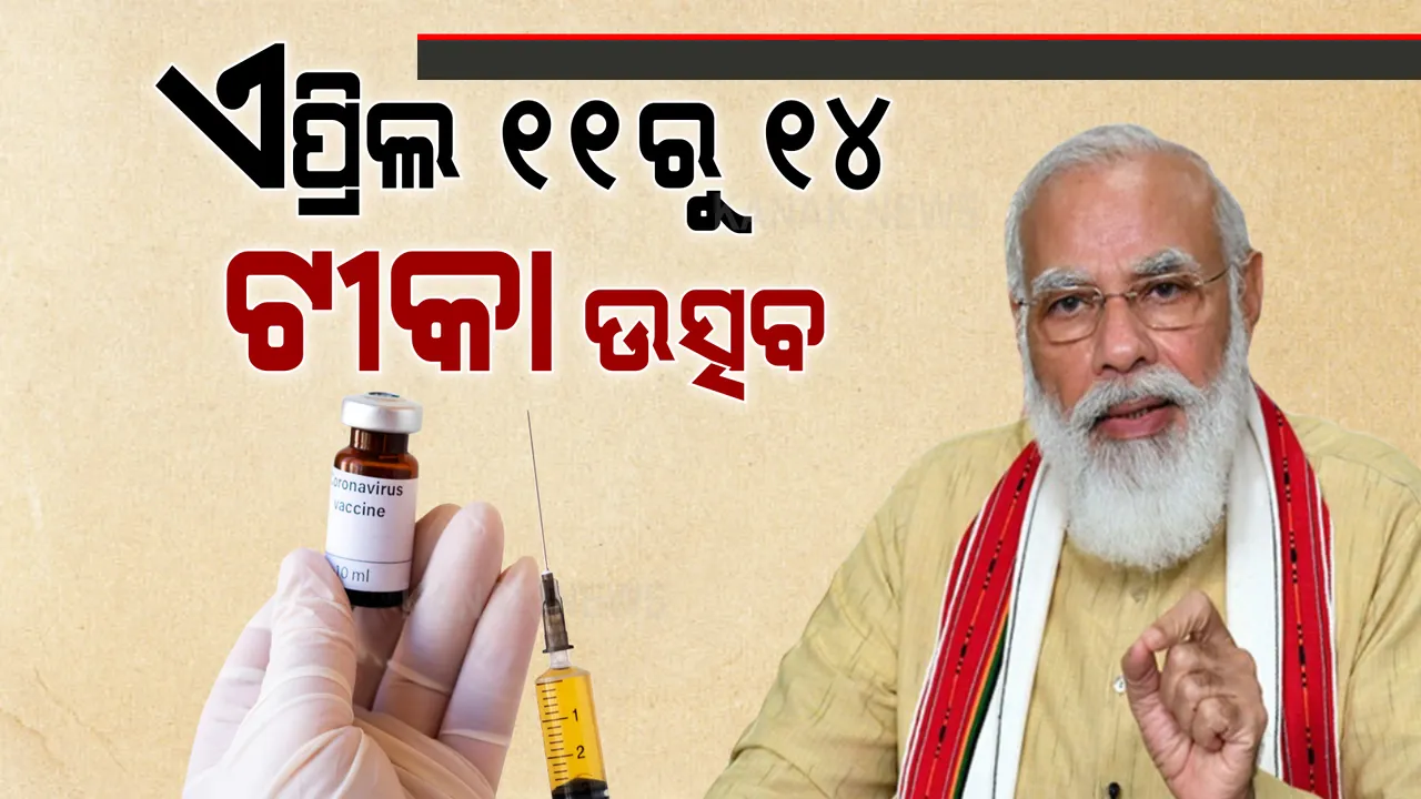  କରୋନା ସ୍ଥିତି ନେଇ ମୁଖ୍ୟମନ୍ତ୍ରୀଙ୍କ ସହ ମୋଦୀଙ୍କ ଆଲୋଚନା । ଏପ୍ରିଲ ୧୧ରୁ ୧୪ ଯାଏଁ ପାଳନ ହେବ ଟିକା ଉତ୍ସବ ।