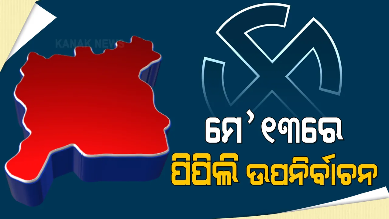  ପିପିଲି ଉପ ନିର୍ବାଚନ ନେଇ ଘୋଷଣା ହେଲା ସାନି ତାରିଖ । ମେ ୧୩ରେ ପଡିବ ପିପିଲି ଭୋଟ୍ । ୧୬ରେ ଘୋଷଣା ହେବ ଫଳାଫଳ ।