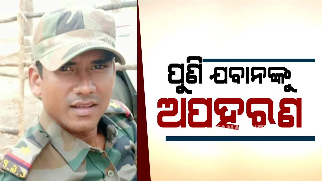  ଛତିଶଗଡ ବିଜାପୁରରୁ ପୁଣି ଯବାନଙ୍କୁ ଅପହରଣ । ଯବାନଙ୍କୁ ଅପହରଣ କରିନେଲେ ମାଓବାଦୀ ।