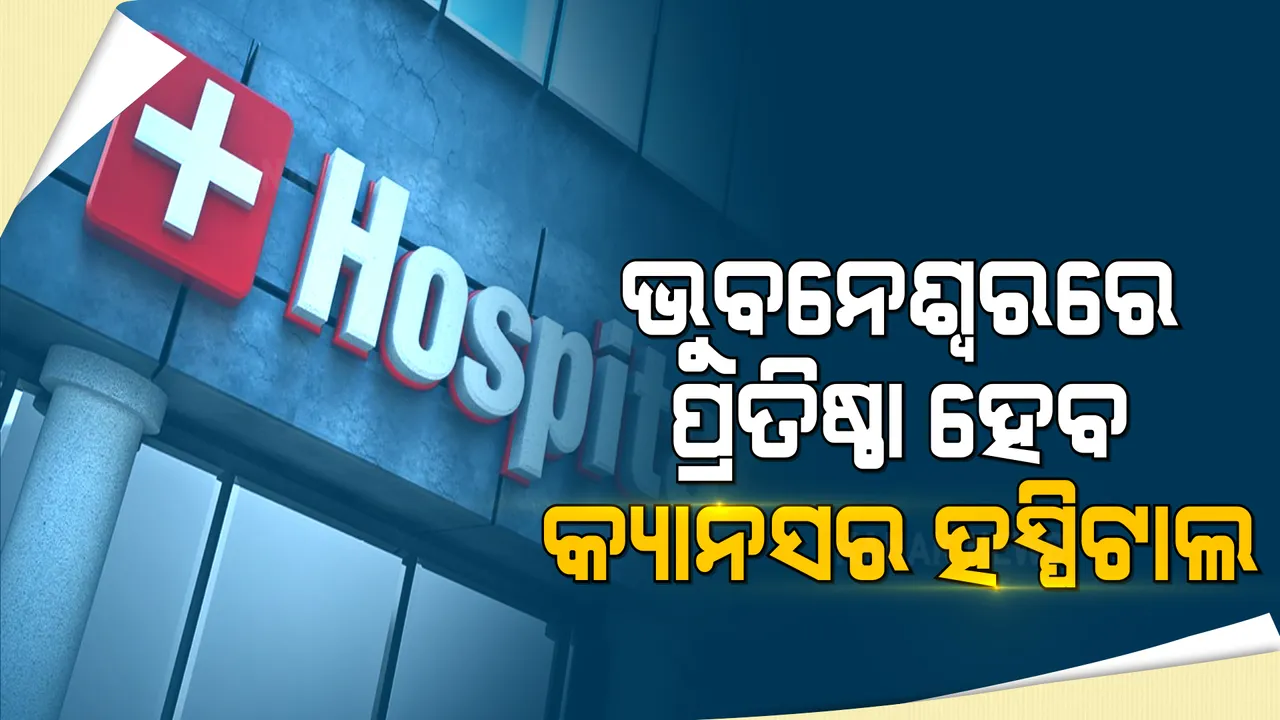  ଭୁବନେଶ୍ୱରରେ ପ୍ରତିଷ୍ଠା ହେବ ୫୦୦ ଶଯ୍ୟା ବିଶିଷ୍ଠ ସ୍ୱତନ୍ତ୍ର କ୍ୟାନସର ହସ୍ପିଟାଲ । ରାଜ୍ୟ କ୍ୟାବିନେଟ ଦେଲା ମଂଜୁରୀ । ସୁବ୍ରତ ବାଗଚୀ ଦେବେ ୩୪୦ କୋଟିର ସହାୟତା ।