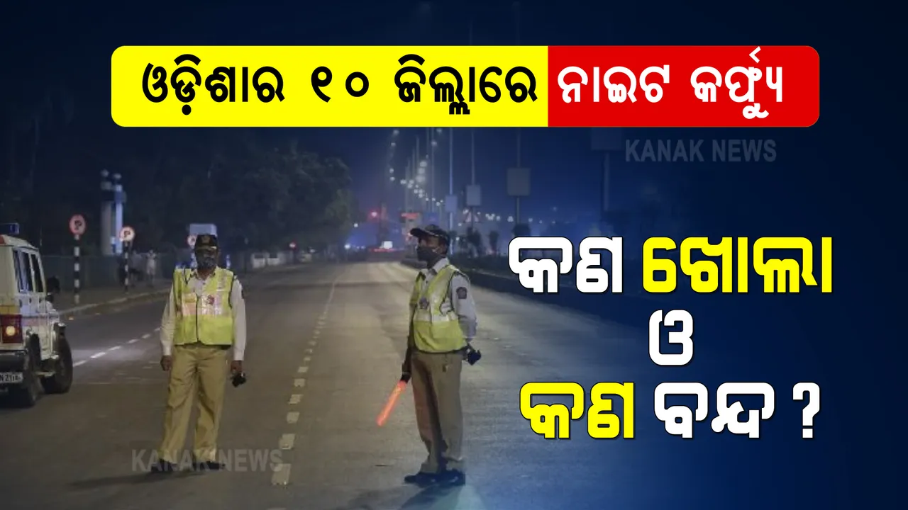  ଓଡ଼ିଶାର ୧୦ଟି ଜିଲ୍ଲାରେ ନାଇଟ୍ କର୍ଫ୍ୟୁ । ଜାଣନ୍ତୁ କର୍ଫ୍ୟୁ ସମୟରେ କେଉଁଥିରେ ଲାଗିବ କଟକଣା, କ’ଣ ହେବ ଛାଡ଼ । 