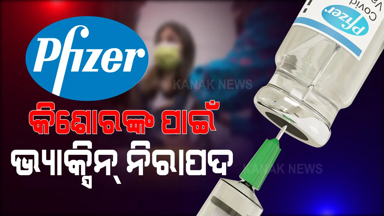  କିଶୋରଙ୍କ ପାଇଁ ଭ୍ୟାକ୍ସିନ୍ ନିରାପଦ କହିଲା ଫାଇଜର୍ : ଆମେରିକା କମ୍ପାନି ଫାଇଜର୍ ଓ ଜର୍ମାନର ବାୟୋନଟେକ୍ ପକ୍ଷରୁ ପ୍ରସ୍ତୁତ ଟିକା