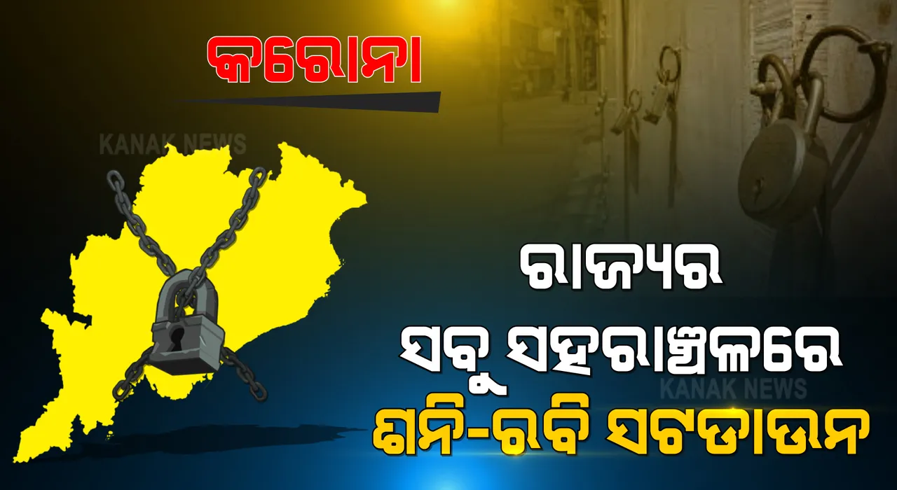  ରାଜ୍ୟ ସରକାରଙ୍କ ବଡ ଘୋଷଣା ।  ରାଜ୍ୟକୁ ଫେରିଲା ସପ୍ତାହନ୍ତ ସଟଡାଉନ୍  । ରାଜ୍ୟର ସମସ୍ତ ସହରାଞ୍ଚଳରେ ଶନି, ରବିବାର ସଟଡାଉନ୍ । 
