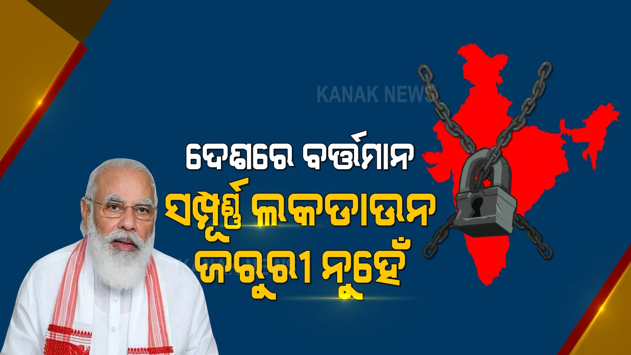  କରୋନା ସ୍ଥିତିର ସମୀକ୍ଷା ବେଳେ ପ୍ରଧାନମନ୍ତ୍ରୀଙ୍କ ବଡ ବୟାନ । ଦେଶରେ ବର୍ତ୍ତମାନ ସମ୍ପୂର୍ଣ୍ଣ ଲକଡାଉନ୍ ଜରୁରୀ ନୁହେଁ ।