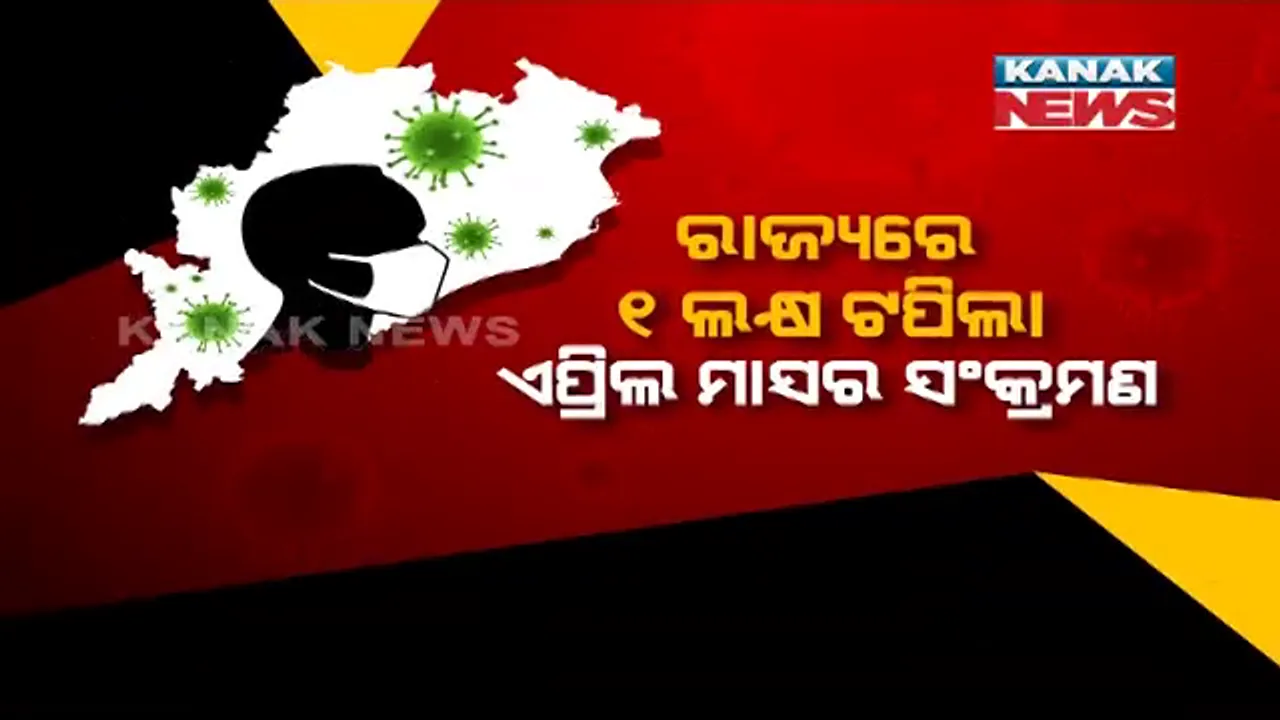  ରାଜ୍ୟରେ ଏପ୍ରିଲ ମାସରେ ଏକ ଲକ୍ଷ ଟପିଲା ନୂଆ ମାମଲା । ପ୍ରତି ମିନିଟରେ ସାଢ଼େ ୪ ଜଣରୁ ଅଧିକ ବ୍ୟକ୍ତି ହେଉଛନ୍ତି କରୋନାରେ ଆକ୍ରାନ୍ତ ।