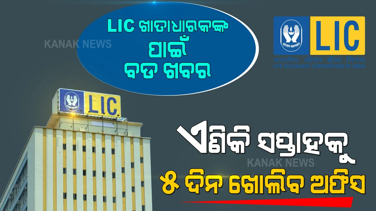  ଏଲଆଇସି ଖାତାଧାରକଙ୍କ ପାଇଁ ବଡ ଖବର । ଏଣିକି ସପ୍ତାହକୁ ମାତ୍ର ୫ ଦିନ ଖୋଲିବ ଏଲଆଇସି ଅଫିସ । ଜାଣନ୍ତୁ କେବେ ରହିବ ଖୋଲା ଓ କେବେ ରହିବ ବନ୍ଦ?