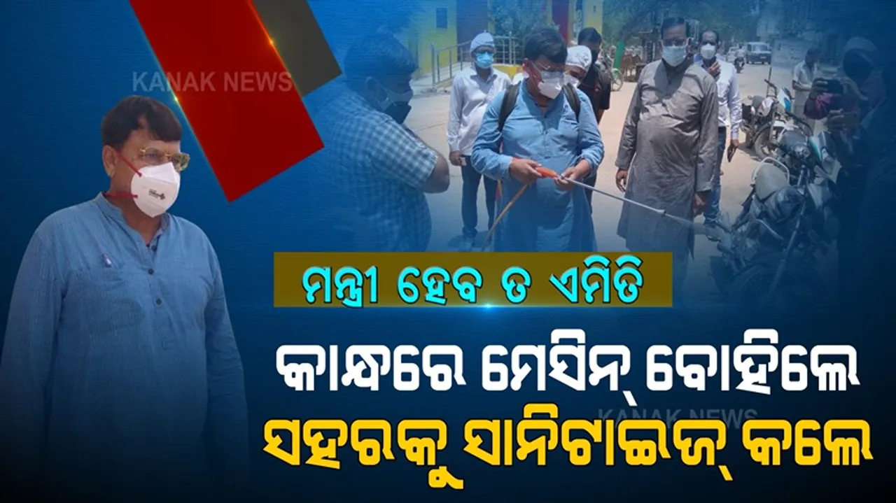  ମନ୍ତ୍ରୀ ହେବ ତ ଏମିତି...କାନ୍ଧରେ ମେସିନ୍ ବୋହିଲେ । ନିଜ ହାତରେ ସହରକୁ ସାନିଟାଇଜ୍ କଲେ । ମହାମାରୀ ବେଳେ ମନ୍ତ୍ରୀ ସାଜିଲେ ମାନବିକତାର ବଡ଼ ଉଦାହରଣ ।