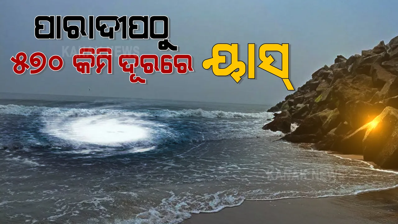  ଭାରତୀୟ ପାଣିପାଗ ବିଭାଗର ତାଜା ସୂଚନା । ପାରାଦୀପରୁ ୫୭୦ କିମି ଦୂରରେ ୟାସ୍ । ବାଲେଶ୍ୱରଠୁ ୬୭୦ କିମି ଦୂରରେ...
