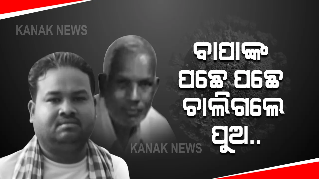  କରୋନାର କରୁଣ କାହାଣୀ । ୪ ଦିନ ବ୍ୟବଧାନରେ ଚାଲିଗଲେ ବାପା-ପୁଅ । 