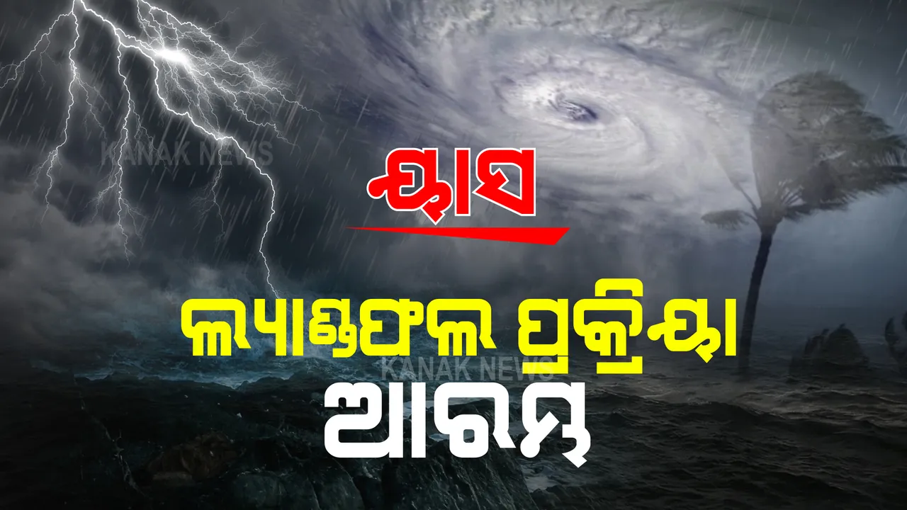  ବାତ୍ୟା ୟାସର ଲ୍ୟାଣ୍ଡଫଲ୍ ପ୍ରକ୍ରିୟା ଆରମ୍ଭ : ସକାଳ ୯ ଟାରୁ ଲ୍ୟାଣ୍ଡଫଲ୍ ଆରମ୍ଭ ହୋଇଥିବା ସୂଚନା