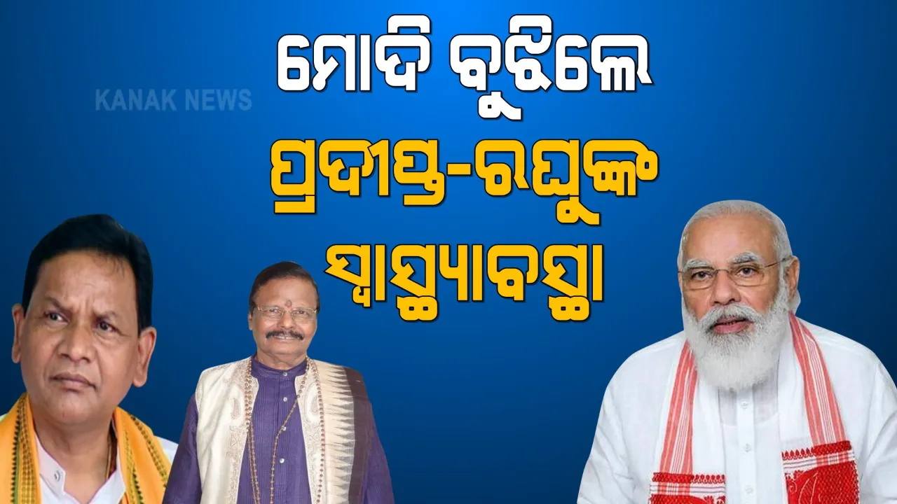  ମୋଦୀ ବୁଝିଲେ ପ୍ରଦୀପ୍ତ ଓ ରଘୁଙ୍କ ସ୍ୱାସ୍ଥ୍ୟାବସ୍ଥା । ଫୋନ ଯୋଗେ ଉଭୟଙ୍କ ସ୍ୱାସ୍ଥ୍ୟବସ୍ଥା କଥା ବୁଝିଛନ୍ତି ପ୍ରଧାନମନ୍ତ୍ରୀ ।