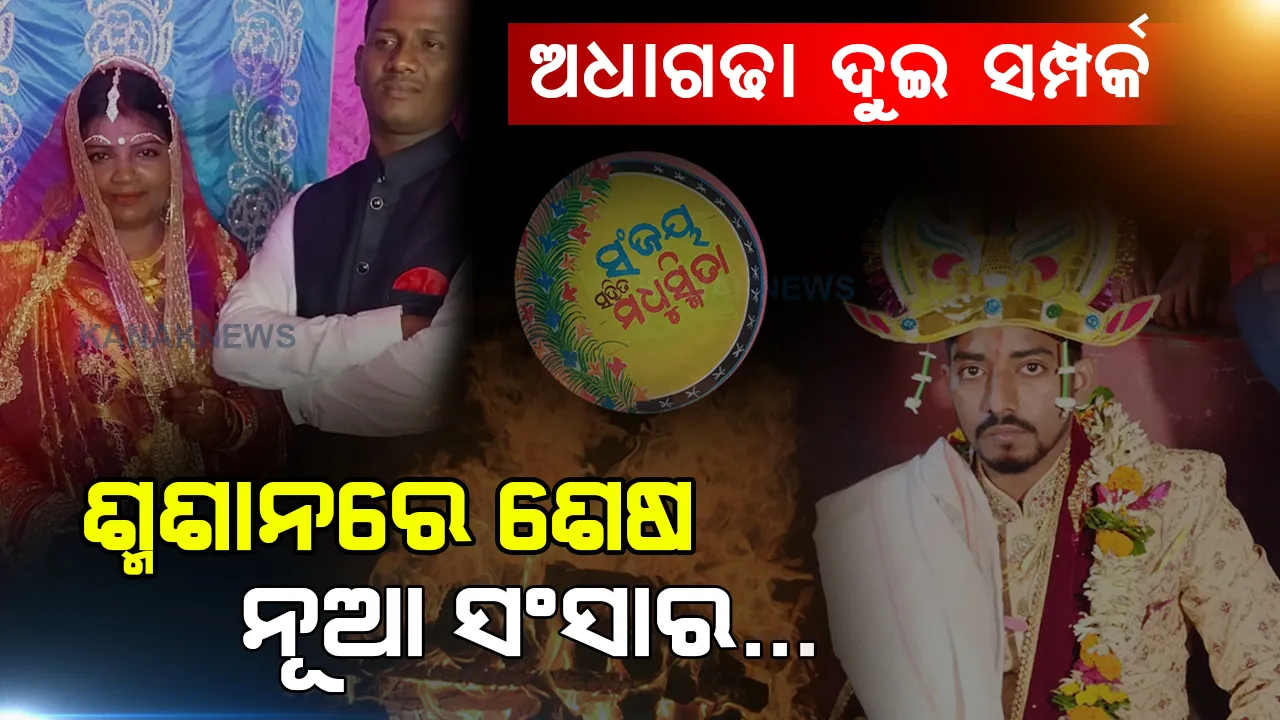  ସଂସାର ଗଢାହେବା ପୂର୍ବରୁ ଶ୍ମଶାନରେ ଶେଷ ନୂଆ ସମ୍ପର୍କ... କେଉଁଠି ବିବାହର ୫ ଦିନ ପରେ ଲିଭିଛି ମଥାର ସିନ୍ଦୂର ତ କେଉଁଠି ୧୮ ଦିନ ପରେ ଆଖିବୁଜିଛି ନବବଧୂ...