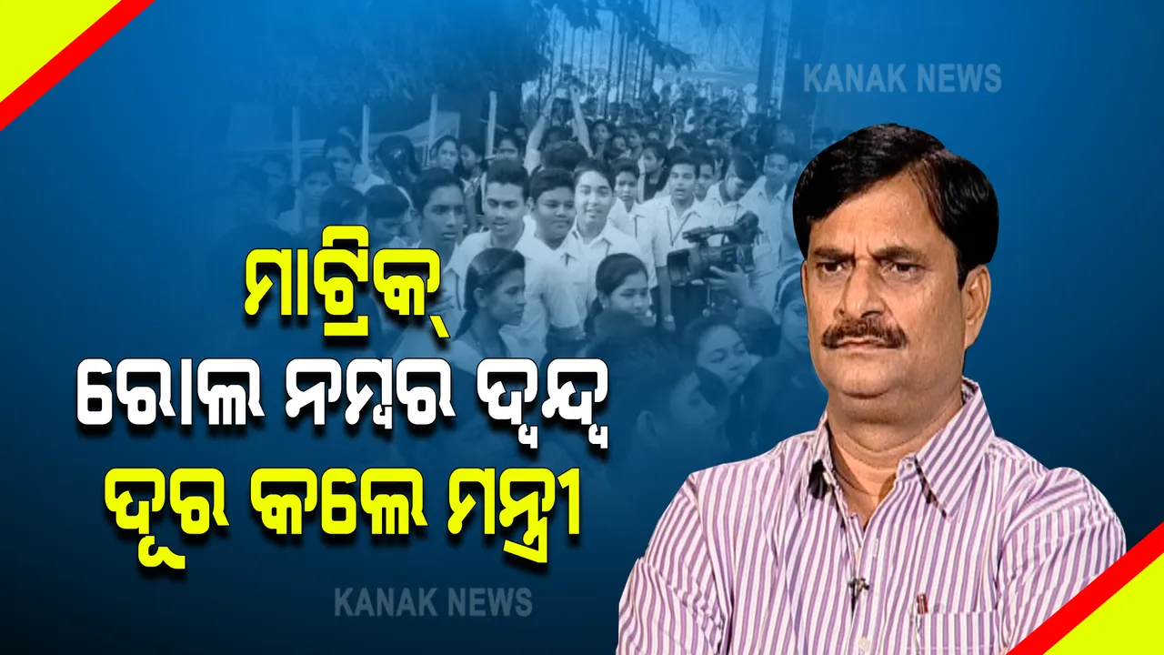  ମାଟ୍ରିକ ପରୀକ୍ଷାର୍ଥୀଙ୍କ ରୋଲ୍ ନଂ ଦ୍ୱନ୍ଦ୍ୱ ଦୂର କଲେ ଗଣଶିକ୍ଷା ମନ୍ତ୍ରୀ : ସବୁ ପିଲା ରୋଲ୍ ନଂ ପାଇବେ,ବ୍ୟସ୍ତ ହେବାର କିଛି ନାହିଁ