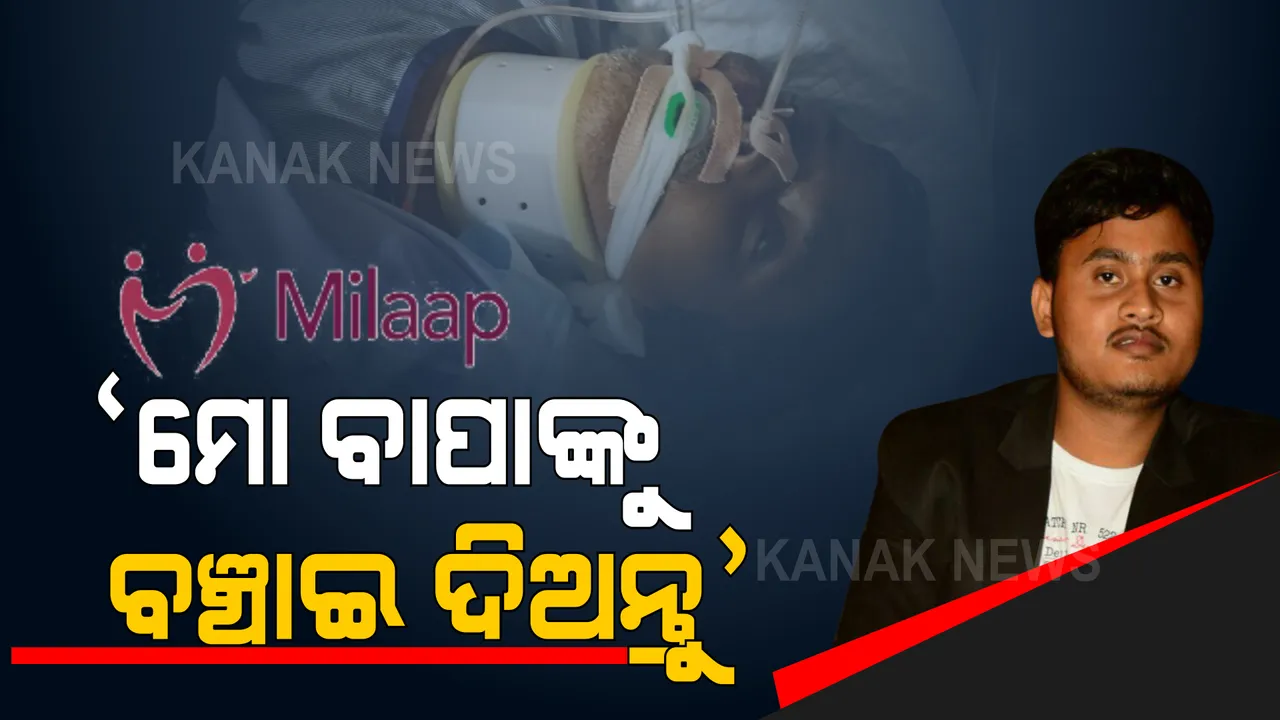  ବାପାଙ୍କୁ ବଞ୍ଚାଇବାକୁ ପୁଅର ଆକୁଳ ନିବେଦନ । ମିଲାପ ଆପ୍ ଜରିଆରେ କଲେ ସାହାଯ୍ୟ ଭିକ୍ଷା । କହିଲେ, ଆପଣଙ୍କ ଛୋଟିଆ ସାହାଯ୍ୟ ମୋ ବାପାଙ୍କୁ ବଞ୍ଚାଇଦେବ ।