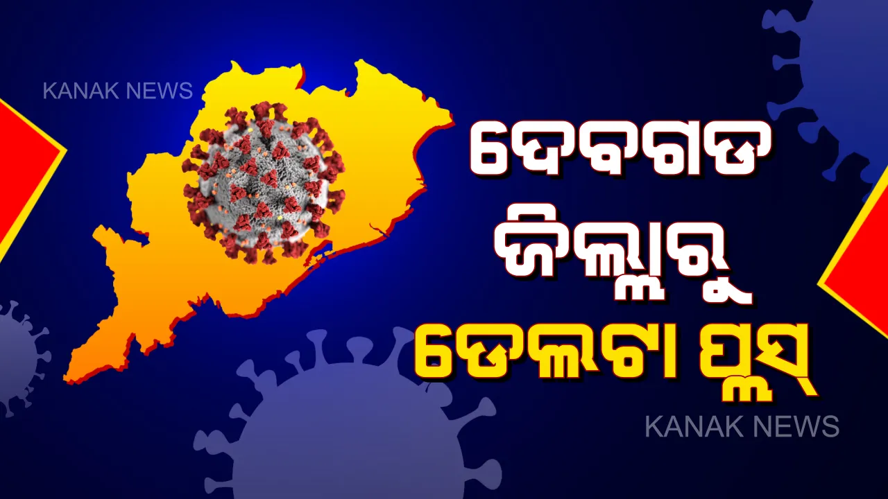  ଦେବଗଡ ଜିଲ୍ଲାରେ ଡେଲ୍ଟା ପ୍ଲସ ଭ୍ୟାରିଆଣ୍ଟ ଚିହ୍ନଟ । ଆକ୍ରାନ୍ତଙ୍କ ଟ୍ରାଭେଲ ହଷ୍ଟ୍ରି ଉପରେ ଚାଲିଛି ଅନୁଧ୍ୟାନ ।
