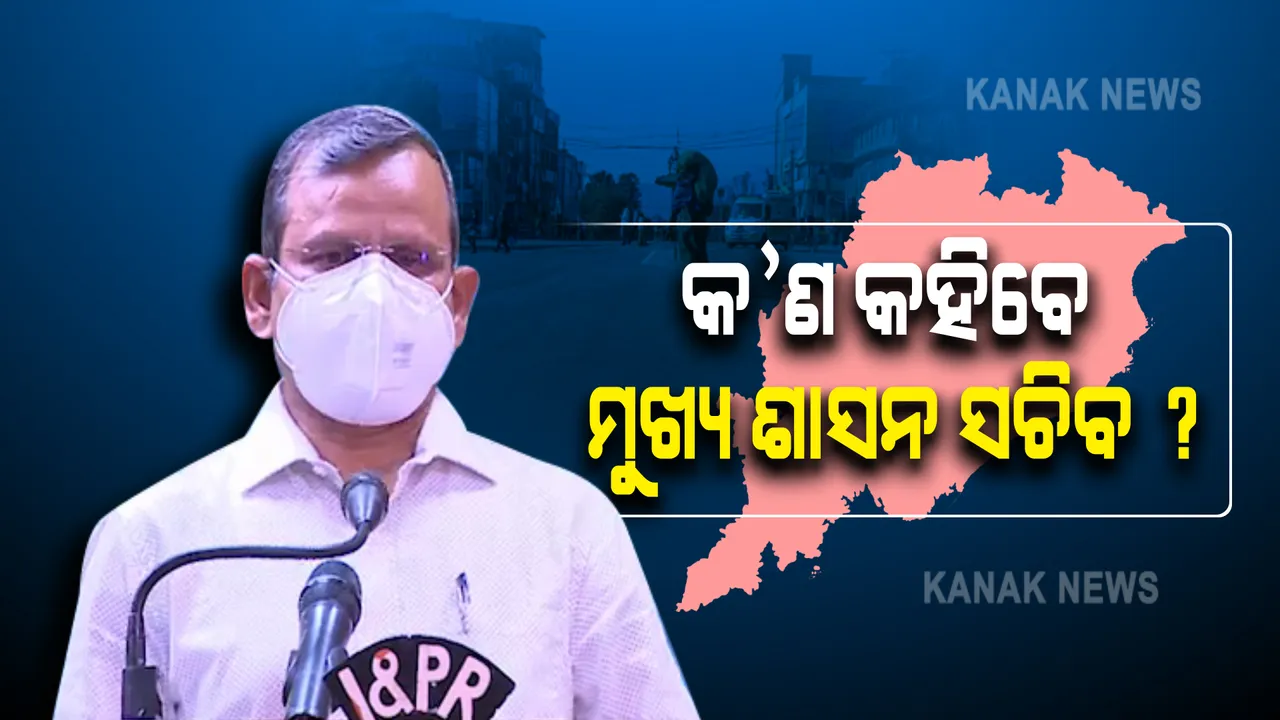  ଅପରାହ୍ଣ ୨ଟା୩୦ରେ ମୁଖ୍ୟ ଶାସନ ସଚିବଙ୍କ ପ୍ରେସମିଟ୍ : ୨୬ ଜିଲ୍ଲାରେ ସମ୍ପୂର୍ଣ୍ଣ କୋହଳ ହୋଇପାରେ କଟକଣା; ଖୋର୍ଦ୍ଧା, କଟକ, ପୁରୀ ଓ ବାଲେଶ୍ୱରରେ ଜାରି ରହିପାରେ ରାତି କର୍ଫ୍ୟୁ ଓ ସପ୍ତାହାନ୍ତ ସଟଡାଉନ