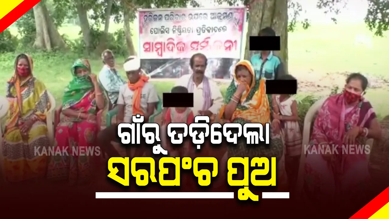  ଦଳିତ ପରିବାରକୁ ସରପଂଚ ପୁଅଙ୍କ ଆକ୍ରମଣ ଅଭିଯୋଗ : ଭୟରେ ଗାଁ ଛାଡ଼ିଲେ ଦଳିତ ପରିବାର; ସେପଟେ ସରପଂଚ କହିଲେ ତାଙ୍କୁ ବଦନାମ କରିବାକୁ କରାଯାଉଛି ଷଡଯନ୍ତ୍ର