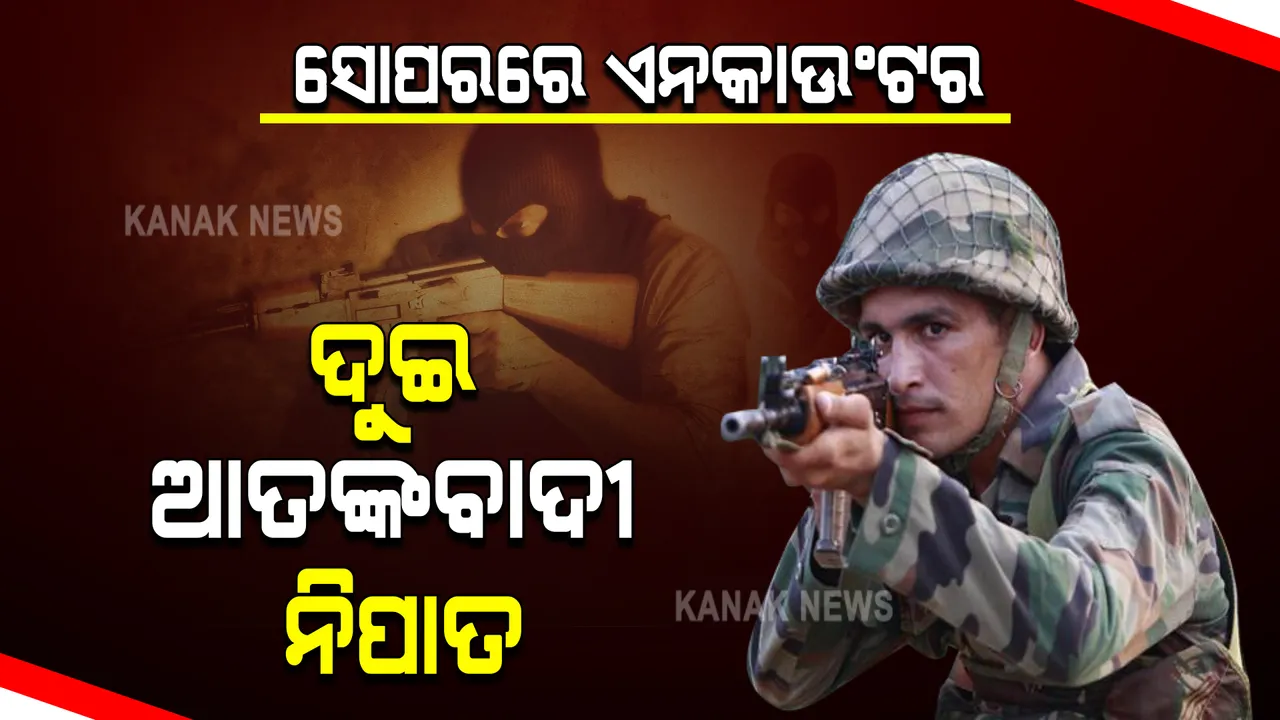  ଜାମ୍ମୁକଶ୍ମୀର ସୋପରରେ ଏନକାଉଂଟର : ଦୁଇ ଆତଙ୍କବାଦୀ ନିପାତ, ମାରଣାସ୍ତ୍ର ଜବତ