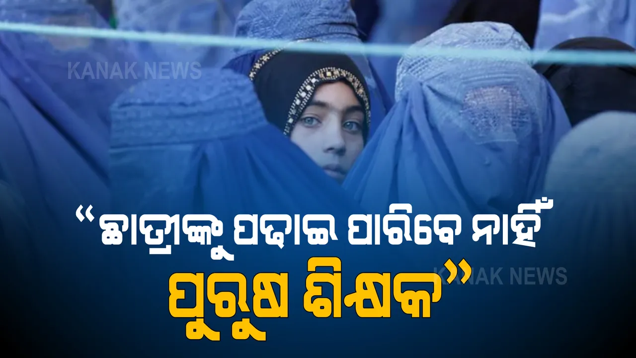  କ୍ଷମତା ଦଖଲ କରିବା ପରେ ତାଲିବାନୀଙ୍କ ନିର୍ଦ୍ଦେଶ, ଏବେ ଆଫଗାନରେ ଛାତ୍ରୀଙ୍କୁ ପାଠ ପଢାଇପାରିବେ ନାହିଁ ପୁରୁଷ ଶିକ୍ଷକ