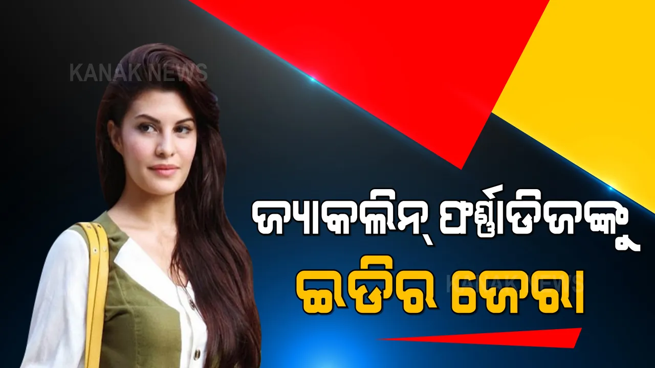  ଅର୍ଥ ହେରଫେର ମାମଲା, ବଲିଉଡ ଅଭିନେତ୍ରୀ ଜ୍ୟାକଲିନ୍ ଫର୍ଣ୍ଣାଡିଜଙ୍କୁ ଇଡିର ଜେରା