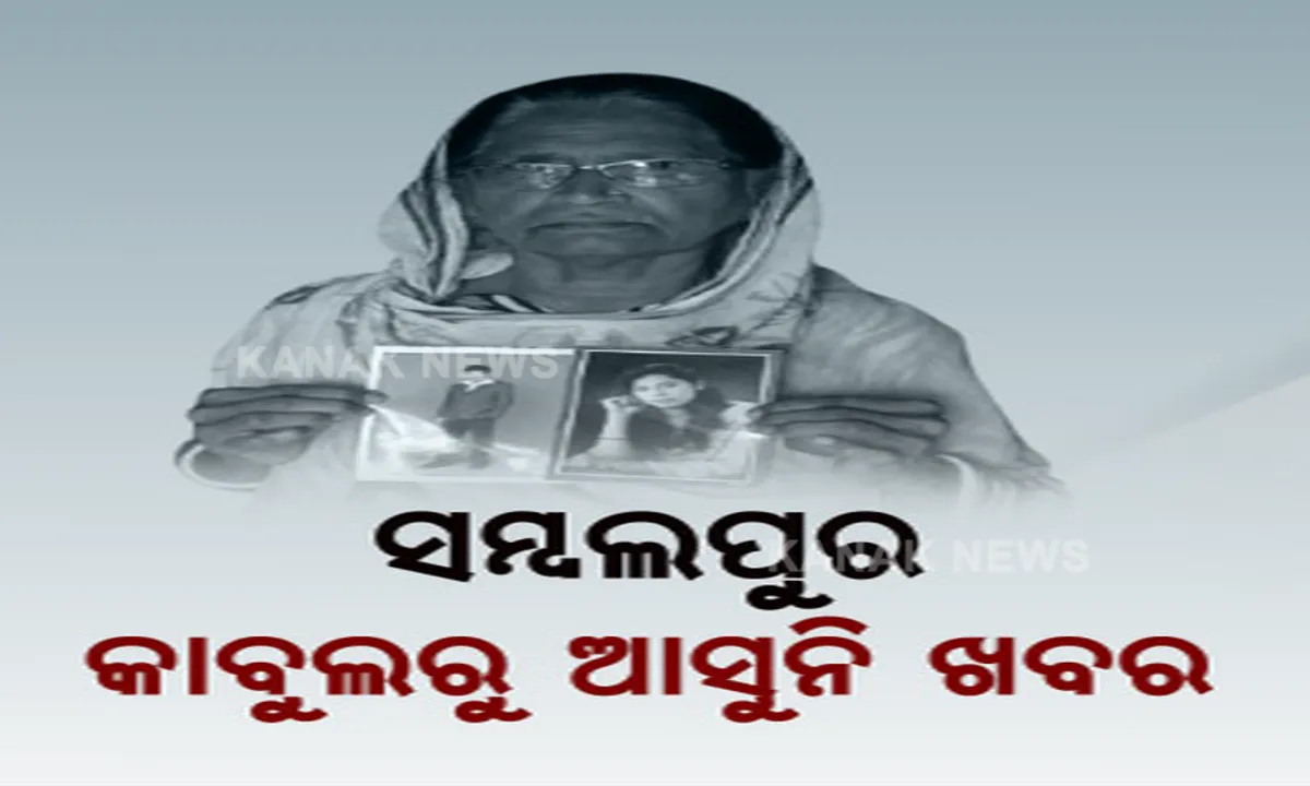  କାବୁଲରେ ବାହା ଦେଇଥିଲେ ଝିଅ... ତାଲିବାନୀ ଦଖଲ ପରେ ଏବେ ମିଳୁନି ପତା । ଲାଗୁନି ଫୋନ୍, ମା’ ଆଖିରୁ ହଜିଗଲାଣି ନିଦ ।