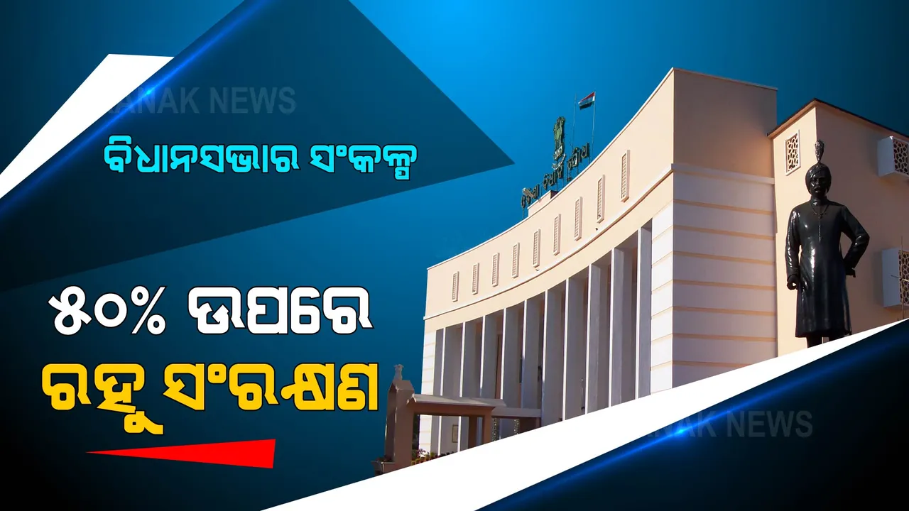  ବିଧାନସଭାରେ ସଂକଳ୍ପ ପାରିତ : ୫୦% ଉପରେ ରହୁ ସଂରକ୍ଷଣ ।