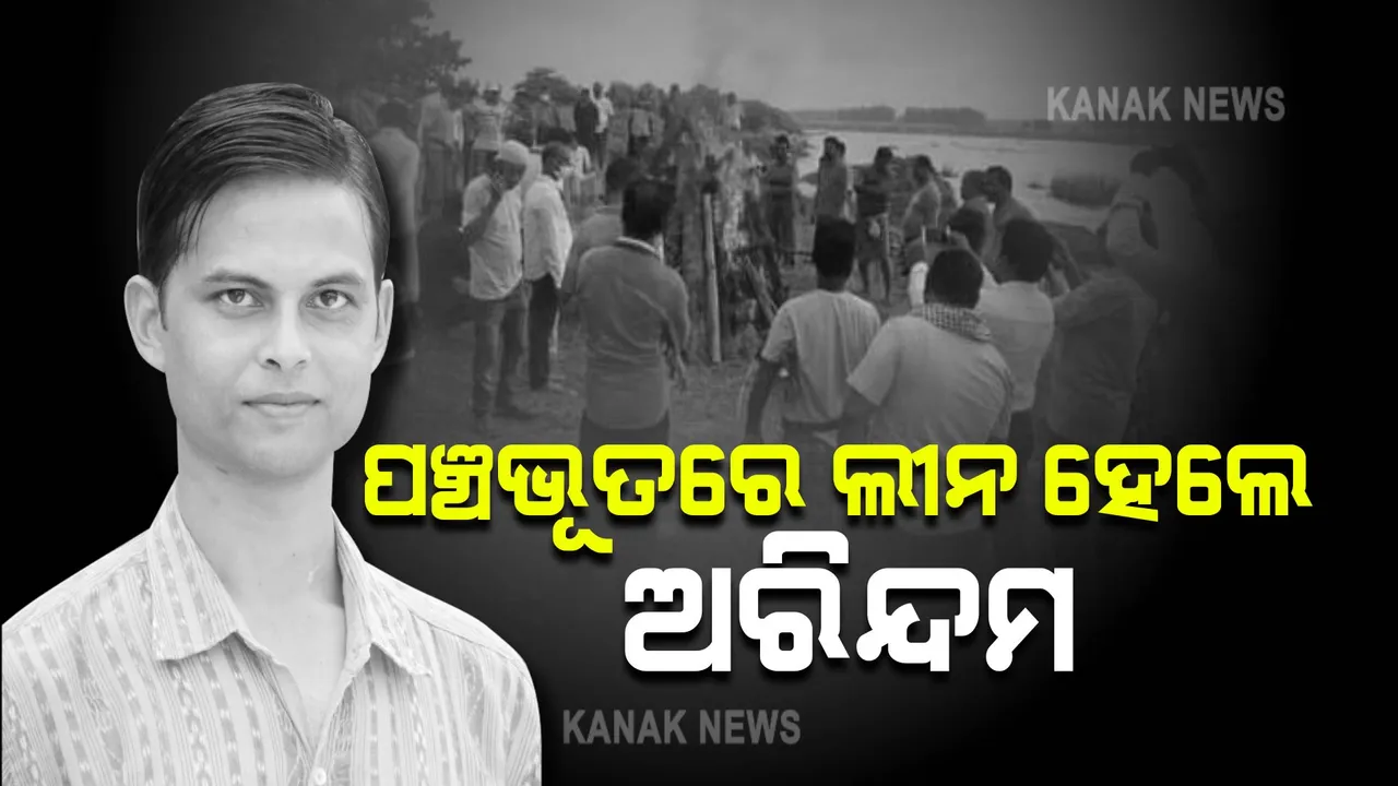  ପଞ୍ଚଭୂତରେ ଲୀନ ହେଲେ ଯୁବ ସାମ୍ବାଦିକ ଅରିନ୍ଦମ, ଶୋକାକୂଳ ପରିବେଶରେ ଶେଷକୃତ୍ୟ ସମ୍ପନ୍ନ