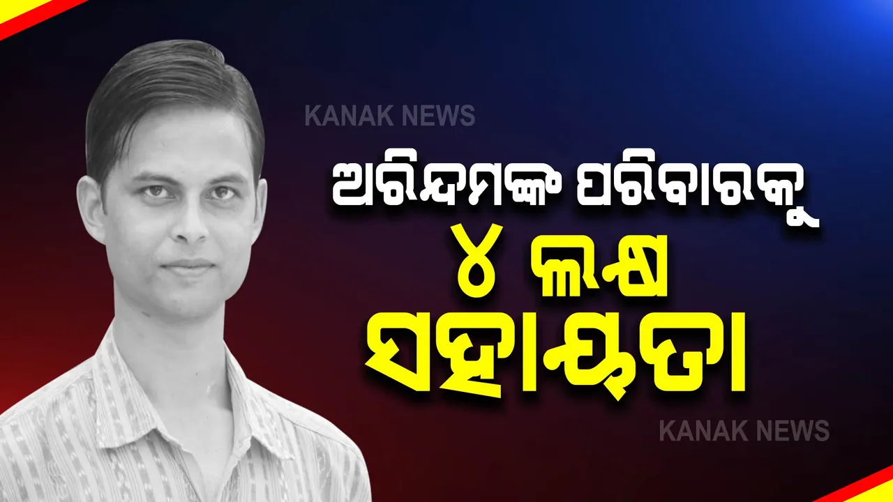  ସାମ୍ବାଦିକ ଅରିନ୍ଦମଙ୍କ ପରିବାରକୁ ୪ ଲକ୍ଷ ଟଙ୍କା ସହାୟତା: ସହାୟତା ମଞ୍ଜୁର କଲେ ମୁଖ୍ୟମନ୍ତ୍ରୀ