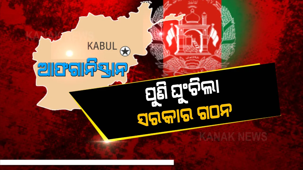  ପୁଣି ଘୁଞ୍ଚିଲା ଆଫଗାନରେ ସରକାର ଗଠନ । ଆସନ୍ତା ସପ୍ତାହରେ ଗଢ଼ା ହୋଇପାରେ ସରକାର ।