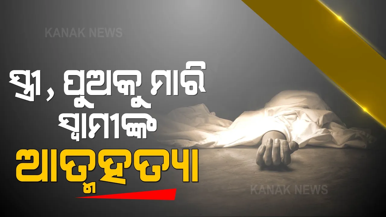  ସ୍ତ୍ରୀ, ଶିଶୁପୁତ୍ରକୁ ହତ୍ୟା ପରେ ଆତ୍ମହତ୍ୟା କରିବା ଘଟଣା : କାହିଁକି ଏଭଳି ଚରମ ପଦକ୍ଷେପ ନେଲା ସ୍ୱାମୀ ?