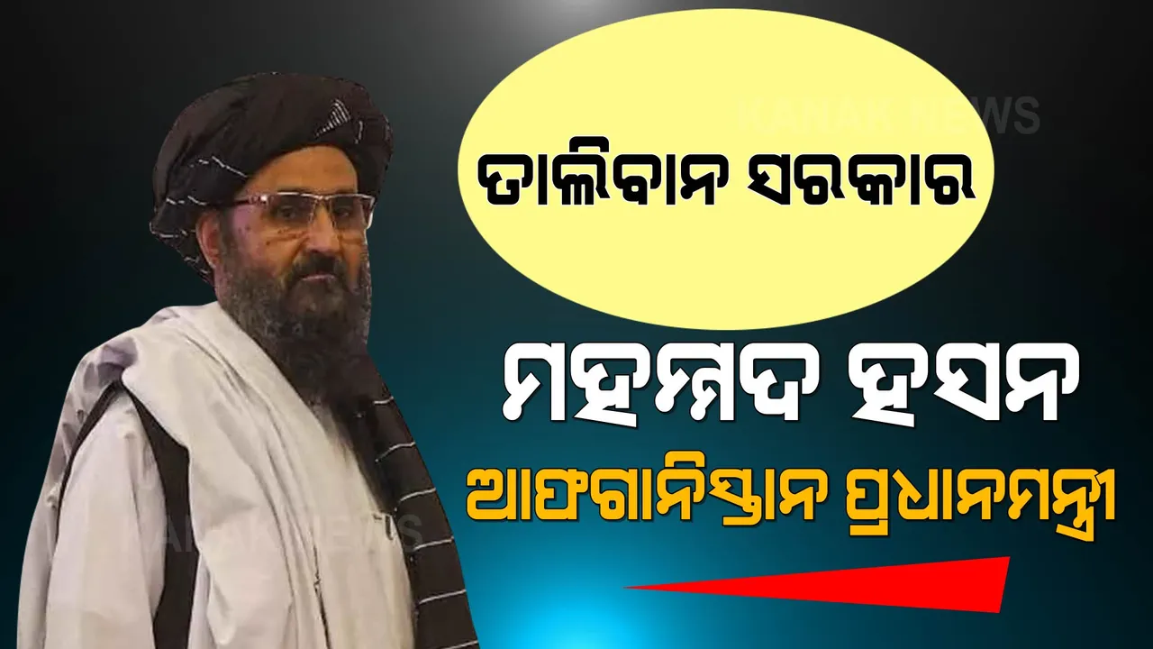  ଆଫଗାନିସ୍ତାନରେ ତାଲିବାନର ନୂଆ ସରକାର ଘୋଷଣା । ମହମ୍ମଦ ହସନ ହେଲେ ପ୍ରଧାନମନ୍ତ୍ରୀ
