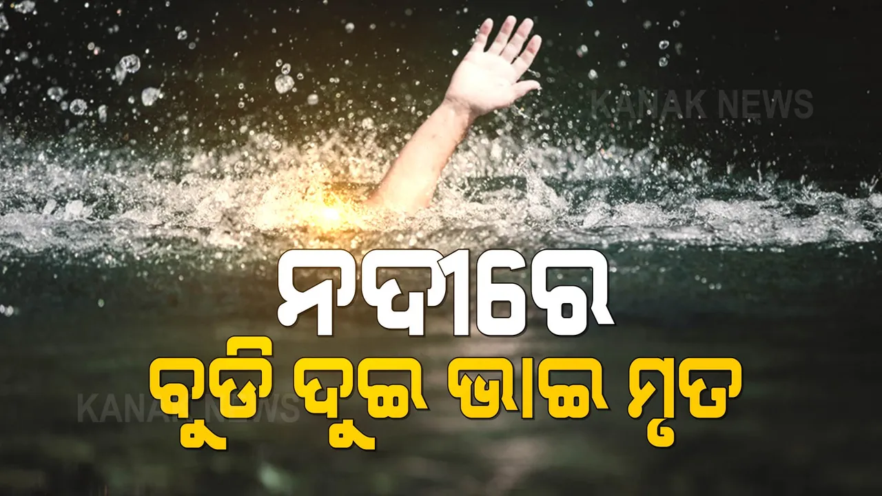  ପିପିଲିରେ ଅଘଟଣ: ନଦୀରେ ବୁଡି ଦୁଇ ଭାଇ ମୃତ
