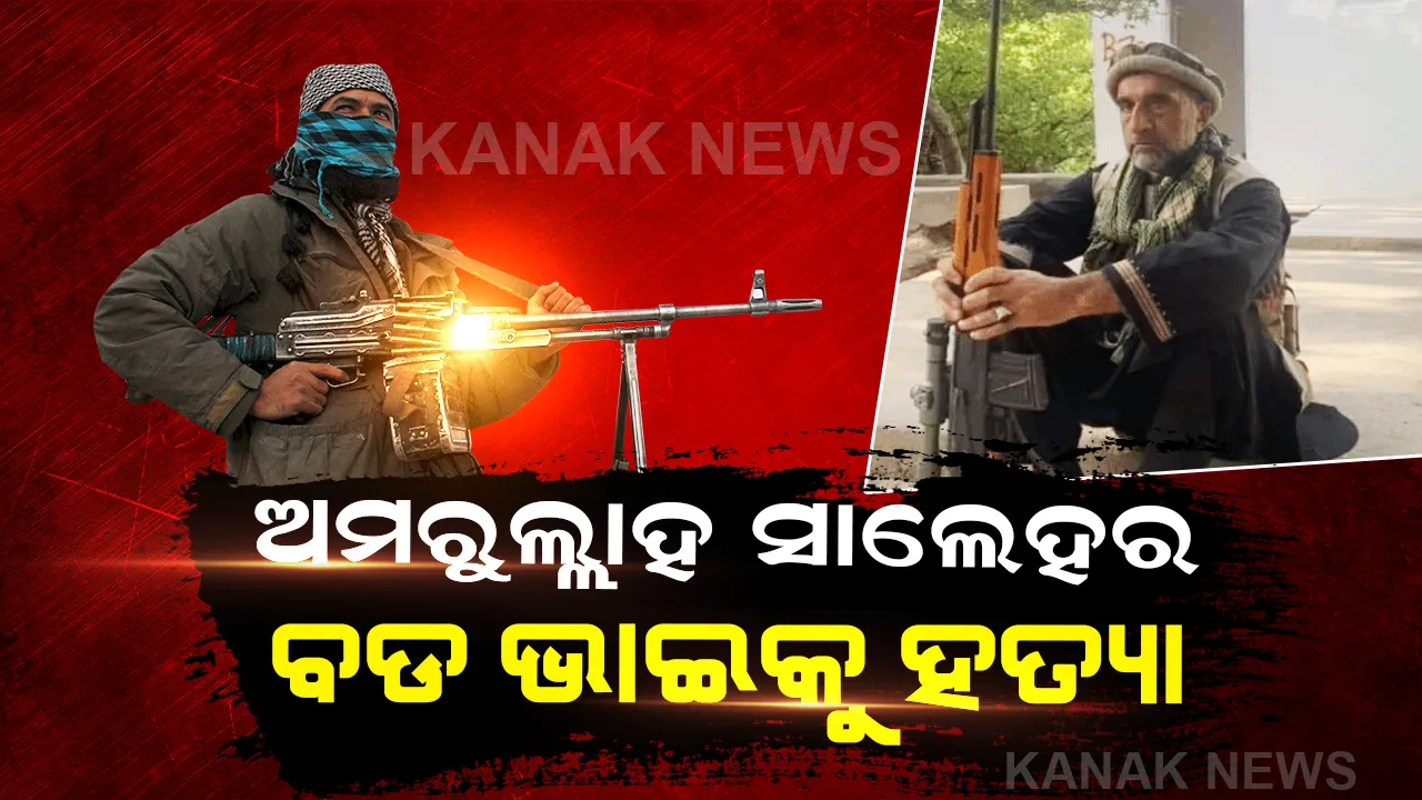  ଅମରୁଲ୍ଲାହ ସାଲେହର ବଡ ଭାଇକୁ ତାଲିବାନୀ କଲେ ହତ୍ୟା । ତାଲିବାନୀଙ୍କ ବିରୋଧରେ ଲଢୁଥିଲେ ଲଢେଇ...